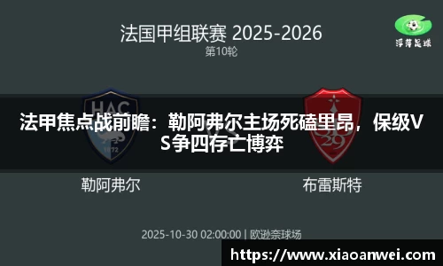法甲焦点战前瞻：勒阿弗尔主场死磕里昂，保级VS争四存亡博弈