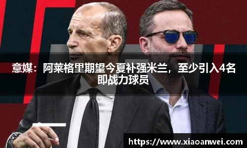 意媒：阿莱格里期望今夏补强米兰，至少引入4名即战力球员